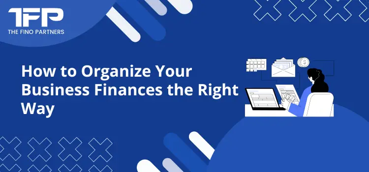 How to Organize Your Business Finances the Right Way